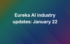 Eureka AI industry updates: January 22, 2025