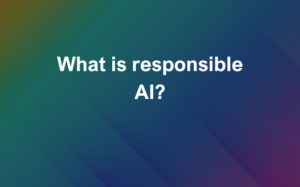 What is responsible AI